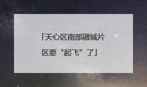 天心区南部融城片区要“起飞”了