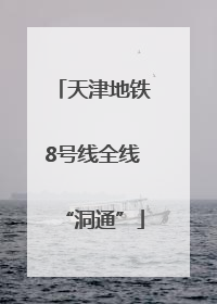 天津地铁8号线全线“洞通”
