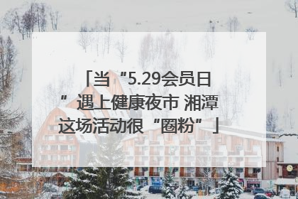 当“5.29会员日”遇上健康夜市 湘潭这场活动很“圈粉”