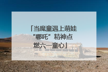 当魔童遇上萌娃 “哪吒”精神点燃六一童心