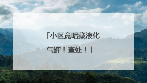 小区竟暗藏液化气罐！查处！