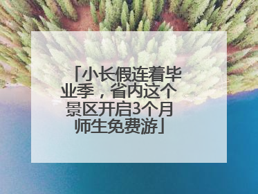 小长假连着毕业季，省内这个景区开启3个月师生免费游
