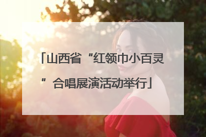 山西省“红领巾小百灵”合唱展演活动举行