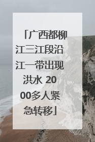 广西都柳江三江段沿江一带出现洪水 2000多人紧急转移