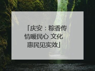 庆安：粽香传情暖民心 文化惠民见实效