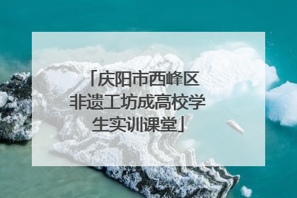 庆阳市西峰区 非遗工坊成高校学生实训课堂