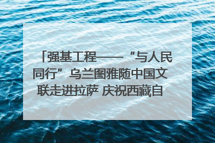 强基工程——“与人民同行”乌兰图雅随中国文联走进拉萨 庆祝西藏自治区成立60周年