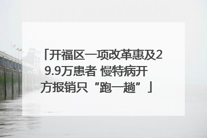开福区一项改革惠及29.9万患者 慢特病开方报销只“跑一趟”