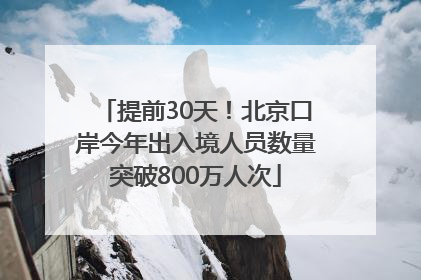 提前30天！北京口岸今年出入境人员数量突破800万人次