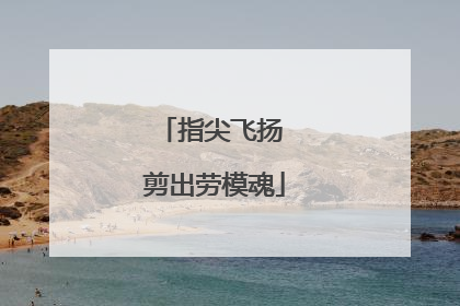 指尖飞扬 剪出劳模魂