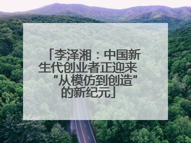 李泽湘：中国新生代创业者正迎来“从模仿到创造”的新纪元