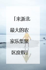 来浙北最大的农家乐集聚区度假