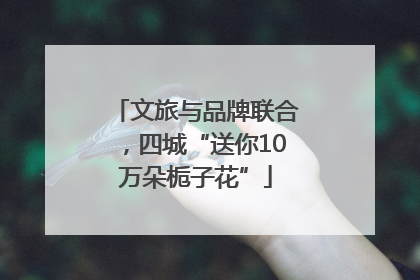 文旅与品牌联合，四城“送你10万朵栀子花”