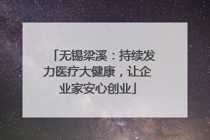 无锡梁溪：持续发力医疗大健康，让企业家安心创业