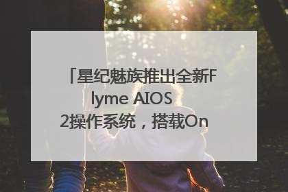 星纪魅族推出全新Flyme AIOS 2操作系统，搭载OneMind四大引擎