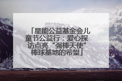 星能公益基金会儿童节公益行：爱心探访点亮“强棒天使”棒球基地的希望