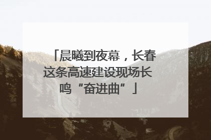晨曦到夜幕，长春这条高速建设现场长鸣“奋进曲”