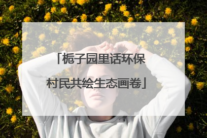 栀子园里话环保 村民共绘生态画卷