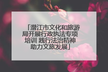 潜江市文化和旅游局开展行政执法专项培训 践行法治精神助力文旅发展