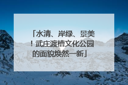 水清、岸绿、景美！武庄渡槽文化公园的面貌焕然一新