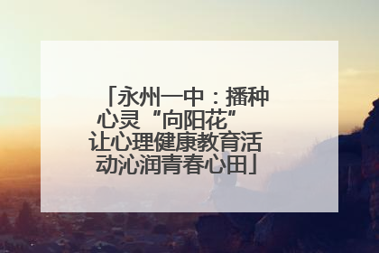 永州一中：播种心灵“向阳花” 让心理健康教育活动沁润青春心田