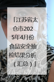 江苏省太仓市2025年4月份食品安全抽检结果分析（汇总）