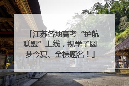 江苏各地高考“护航联盟”上线，祝学子圆梦今夏、金榜题名！