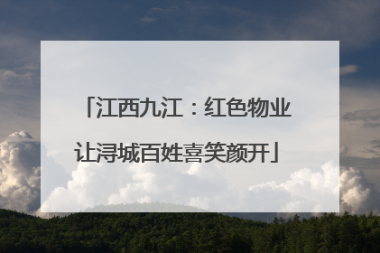 江西九江：红色物业让浔城百姓喜笑颜开
