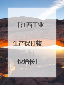 江西工业生产保持较快增长