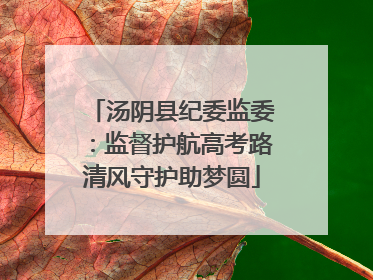 汤阴县纪委监委：监督护航高考路清风守护助梦圆