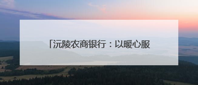 沅陵农商银行：以暖心服务擦亮适老化金融品牌