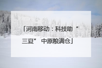 河南移动：科技助“三夏” 中原粮满仓
