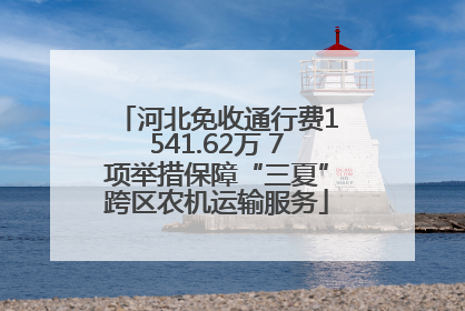 河北免收通行费1541.62万 7项举措保障“三夏”跨区农机运输服务