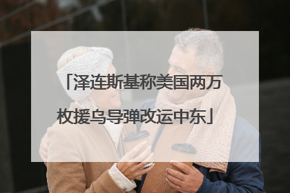 泽连斯基称美国两万枚援乌导弹改运中东