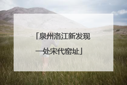 泉州洛江新发现一处宋代窑址