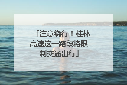 注意绕行！桂林高速这一路段将限制交通出行