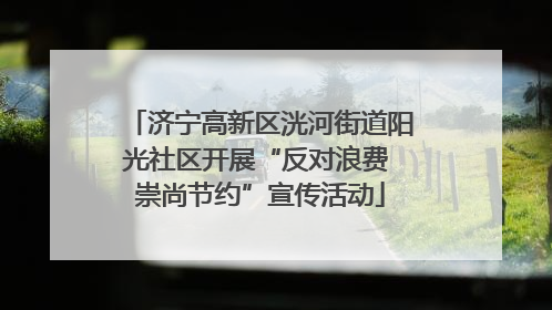 济宁高新区洸河街道阳光社区开展“反对浪费 崇尚节约”宣传活动