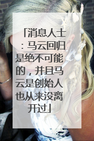 消息人士：马云回归是绝不可能的，并且马云是创始人也从来没离开过