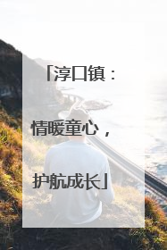 淳口镇：情暖童心，护航成长