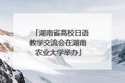 湖南省高校日语教学交流会在湖南农业大学举办