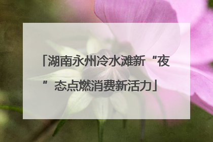 湖南永州冷水滩新“夜”态点燃消费新活力