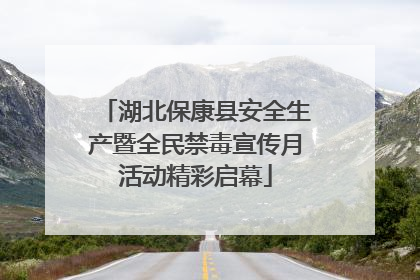 湖北保康县安全生产暨全民禁毒宣传月活动精彩启幕