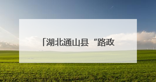 湖北通山县“路政宣传月”交出暖心答卷：路畅了，心近了，发展顺了！
