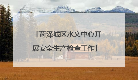 菏泽城区水文中心开展安全生产检查工作
