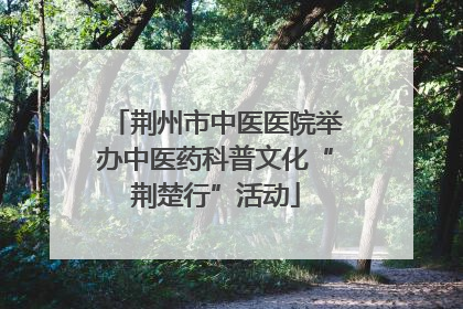 荆州市中医医院举办中医药科普文化“荆楚行”活动