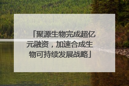 聚源生物完成超亿元融资，加速合成生物可持续发展战略