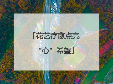 花艺疗愈点亮“心”希望