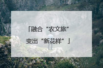 融合“农文旅” 变出“新花样”