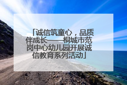 诚信筑童心，品质伴成长——桐城市范岗中心幼儿园开展诚信教育系列活动