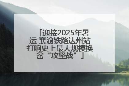 迎接2025年暑运 襄渝铁路达州站打响史上最大规模换岔“攻坚战”